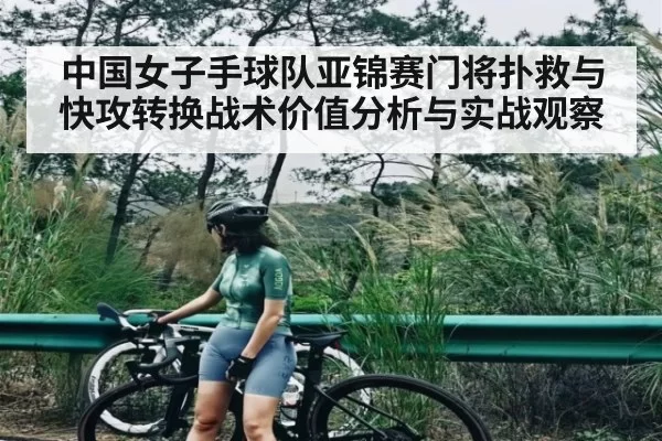 中国女子手球队亚锦赛门将扑救与快攻转换战术价值分析与实战观察